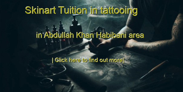 Skinart Tuition in tattooing in Abdullah Khan Habibani area-United Kingdom