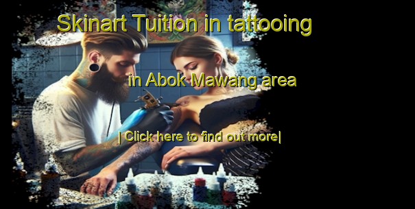 Skinart Tuition in tattooing in Abok Mawang area-United Kingdom