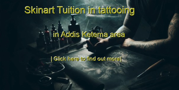 Skinart Tuition in tattooing in Addis Ketema area-United Kingdom