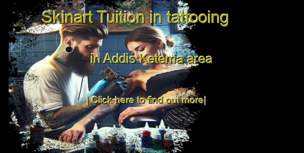 Skinart Tuition in tattooing in Addis Ketema area-United Kingdom