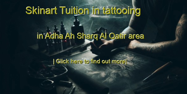 Skinart Tuition in tattooing in Adha Ah Sharq Al Qatir area-United Kingdom