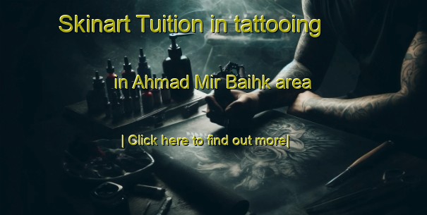 Skinart Tuition in tattooing in Ahmad Mir Baihk area-United Kingdom