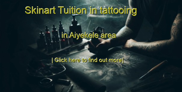 Skinart Tuition in tattooing in Aiyekele area-United Kingdom