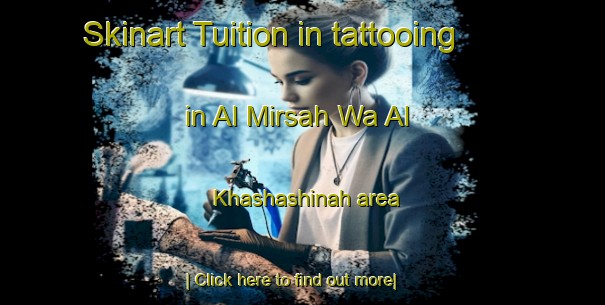 Skinart Tuition in tattooing in Al Mirsah Wa Al Khashashinah area-United Kingdom