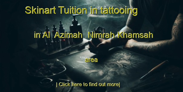 Skinart Tuition in tattooing in Al  Azimah  Nimrah Khamsah area-United Kingdom