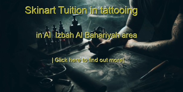 Skinart Tuition in tattooing in Al  Izbah Al Bahariyah area-United Kingdom