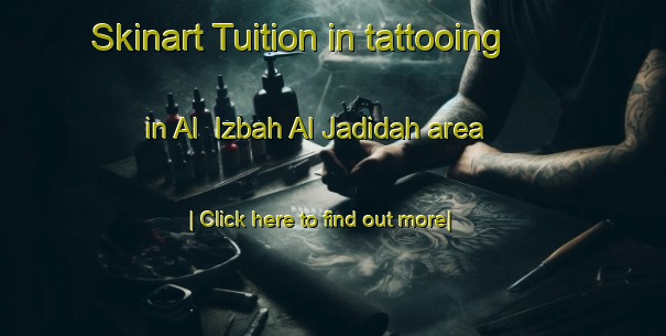 Skinart Tuition in tattooing in Al  Izbah Al Jadidah area-United Kingdom