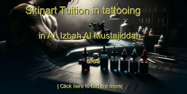 Skinart Tuition in tattooing in Al  Izbah Al Mustajiddah area-United Kingdom