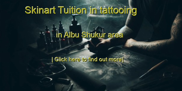 Skinart Tuition in tattooing in Albu Shukur area-United Kingdom