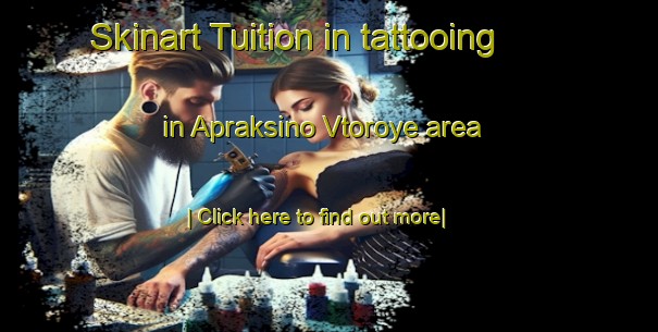 Skinart Tuition in tattooing in Apraksino Vtoroye area-United Kingdom