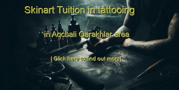 Skinart Tuition in tattooing in Aqchali Qarakhlar area-United Kingdom