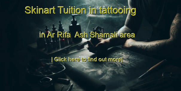 Skinart Tuition in tattooing in Ar Rifa  Ash Shamali area-United Kingdom