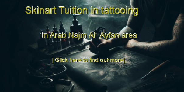 Skinart Tuition in tattooing in Arab Najm Al  Ayfan area-United Kingdom