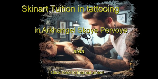 Skinart Tuition in tattooing in Arkhangel Skoye Pervoye area-United Kingdom