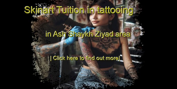 Skinart Tuition in tattooing in Ash Shaykh Ziyad area-United Kingdom