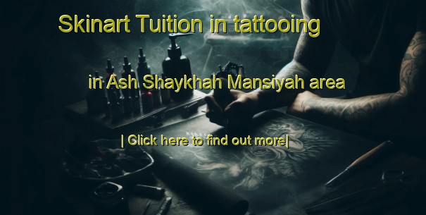 Skinart Tuition in tattooing in Ash Shaykhah Mansiyah area-United Kingdom