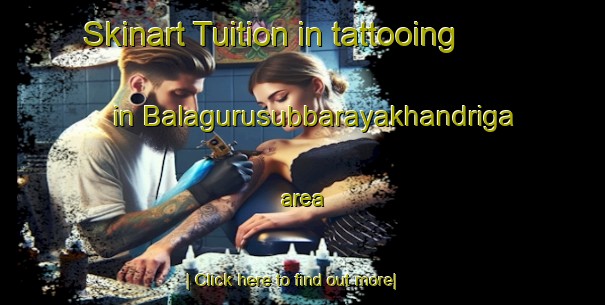 Skinart Tuition in tattooing in Balagurusubbarayakhandriga area-United Kingdom