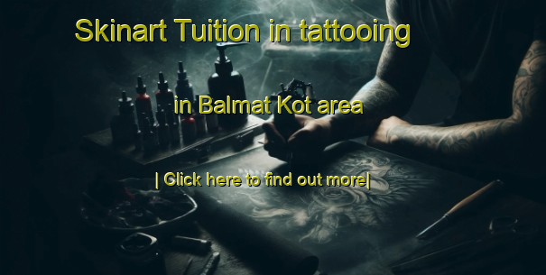 Skinart Tuition in tattooing in Balmat Kot area-United Kingdom