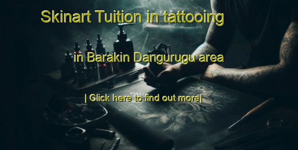 Skinart Tuition in tattooing in Barakin Dangurugu area-United Kingdom