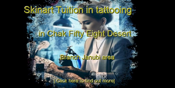 Skinart Tuition in tattooing in Chak Fifty Eight Desert Branch Janubi area-United Kingdom