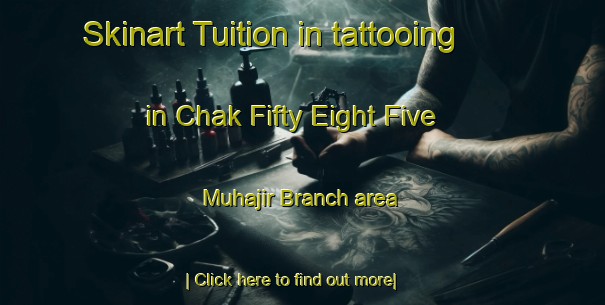 Skinart Tuition in tattooing in Chak Fifty Eight Five Muhajir Branch area-United Kingdom