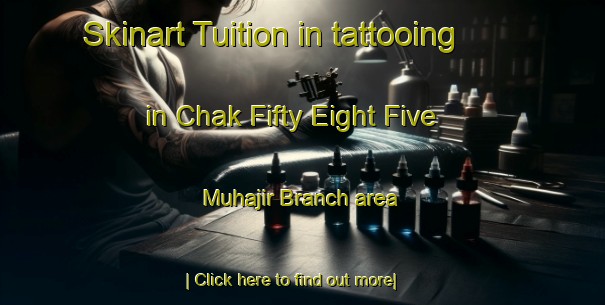 Skinart Tuition in tattooing in Chak Fifty Eight Five Muhajir Branch area-United Kingdom