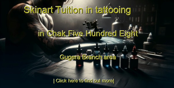 Skinart Tuition in tattooing in Chak Five Hundred Eight Gugera Branch area-United Kingdom