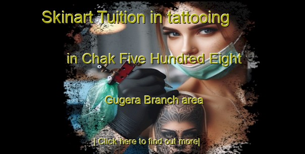 Skinart Tuition in tattooing in Chak Five Hundred Eight Gugera Branch area-United Kingdom