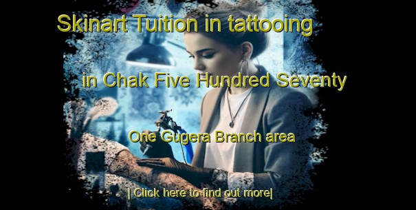 Skinart Tuition in tattooing in Chak Five Hundred Seventy One Gugera Branch area-United Kingdom