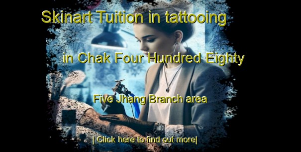 Skinart Tuition in tattooing in Chak Four Hundred Eighty Five Jhang Branch area-United Kingdom