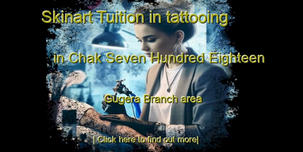 Skinart Tuition in tattooing in Chak Seven Hundred Eighteen Gugera Branch area-United Kingdom