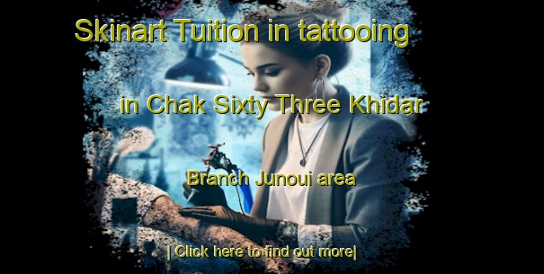 Skinart Tuition in tattooing in Chak Sixty Three Khidar Branch Junoui area-United Kingdom