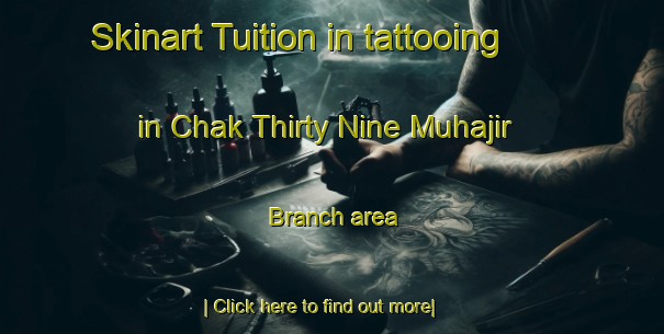 Skinart Tuition in tattooing in Chak Thirty Nine Muhajir Branch area-United Kingdom