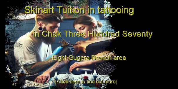 Skinart Tuition in tattooing in Chak Three Hundred Seventy Eight Gugera Branch area-United Kingdom