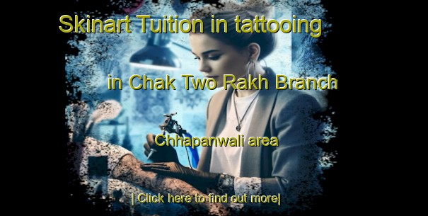 Skinart Tuition in tattooing in Chak Two Rakh Branch Chhapanwali area-United Kingdom