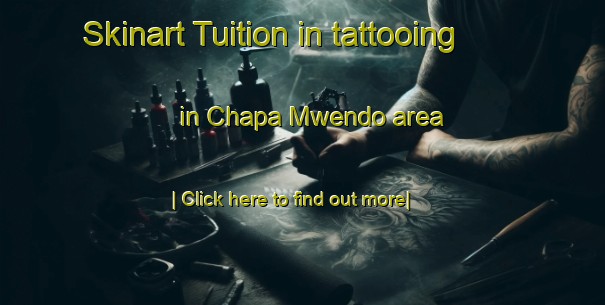 Skinart Tuition in tattooing in Chapa Mwendo area-United Kingdom