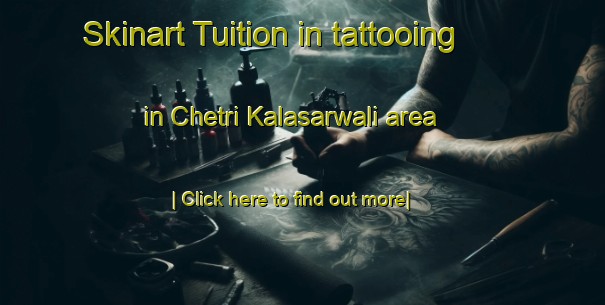 Skinart Tuition in tattooing in Chetri Kalasarwali area-United Kingdom