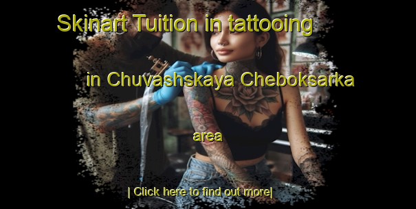 Skinart Tuition in tattooing in Chuvashskaya Cheboksarka area-United Kingdom