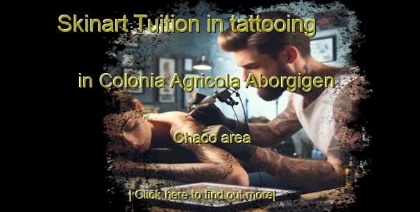 Skinart Tuition in tattooing in Colonia Agricola Aborgigen Chaco area-United Kingdom