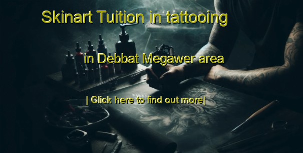 Skinart Tuition in tattooing in Debbat Megawer area-United Kingdom