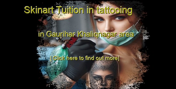 Skinart Tuition in tattooing in Gaurihar Khaliqnagar area-United Kingdom