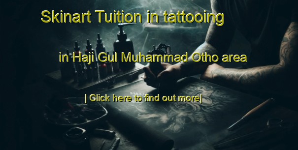 Skinart Tuition in tattooing in Haji Gul Muhammad Otho area-United Kingdom