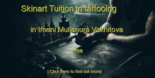 Skinart Tuition in tattooing in Imeni Mullanura Vakhitova area-United Kingdom