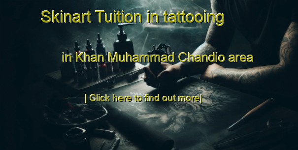 Skinart Tuition in tattooing in Khan Muhammad Chandio area-United Kingdom