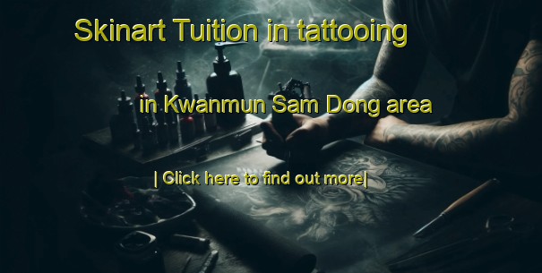 Skinart Tuition in tattooing in Kwanmun Sam Dong area-United Kingdom