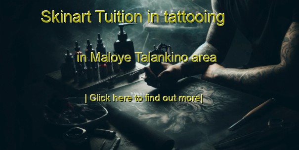 Skinart Tuition in tattooing in Maloye Talankino area-United Kingdom