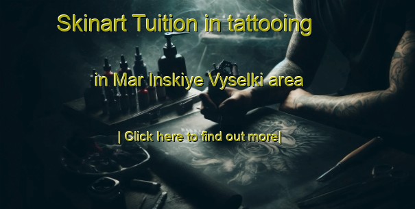 Skinart Tuition in tattooing in Mar Inskiye Vyselki area-United Kingdom