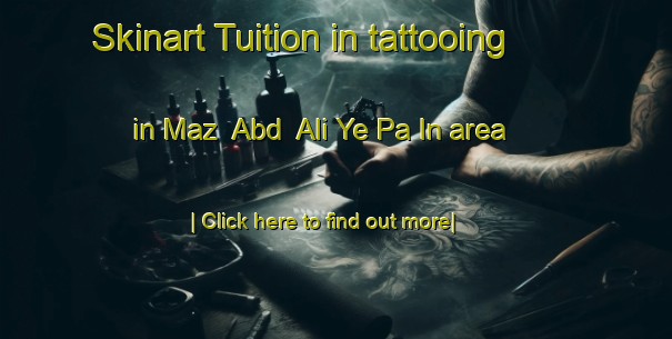 Skinart Tuition in tattooing in Maz  Abd  Ali Ye Pa In area-United Kingdom