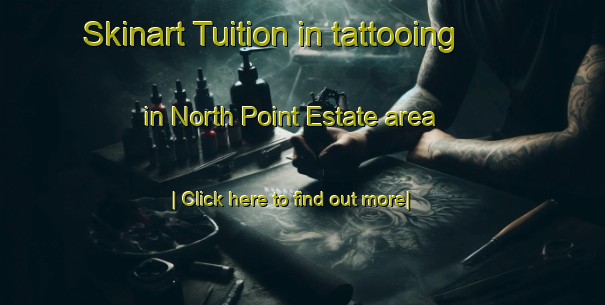 Skinart Tuition in tattooing in North Point Estate area-United Kingdom