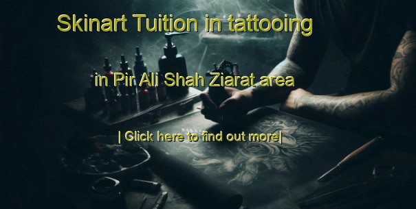 Skinart Tuition in tattooing in Pir Ali Shah Ziarat area-United Kingdom